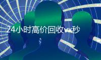 24小时高价回收vx秒结（vx回收联系方式）